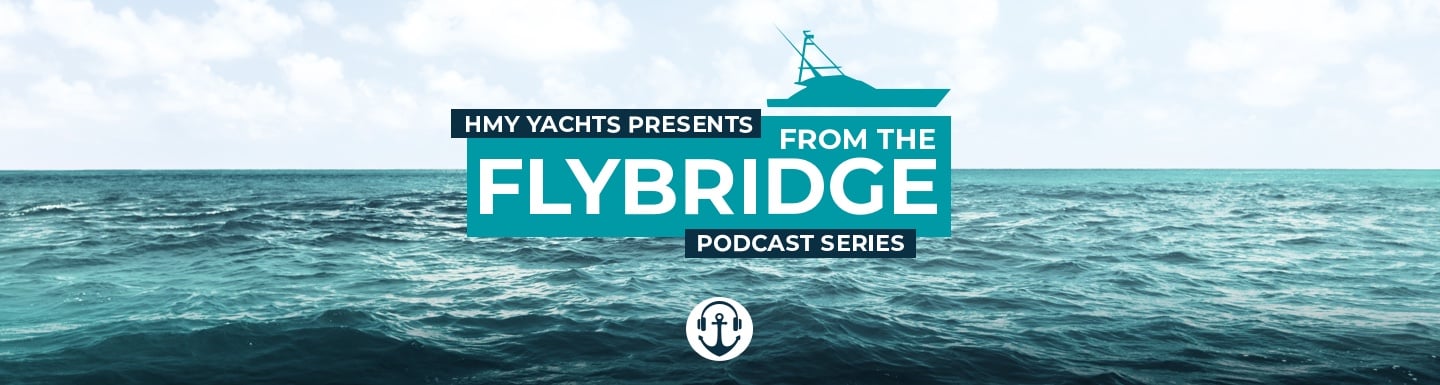 HMY Yachts presents: From the Flybridge (Podcast Series)