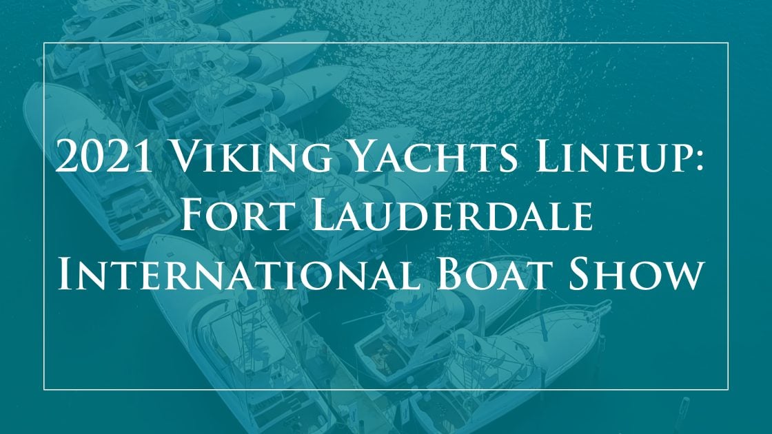 The 2021 Viking Lineup at Fort Lauderdale International Boat Show