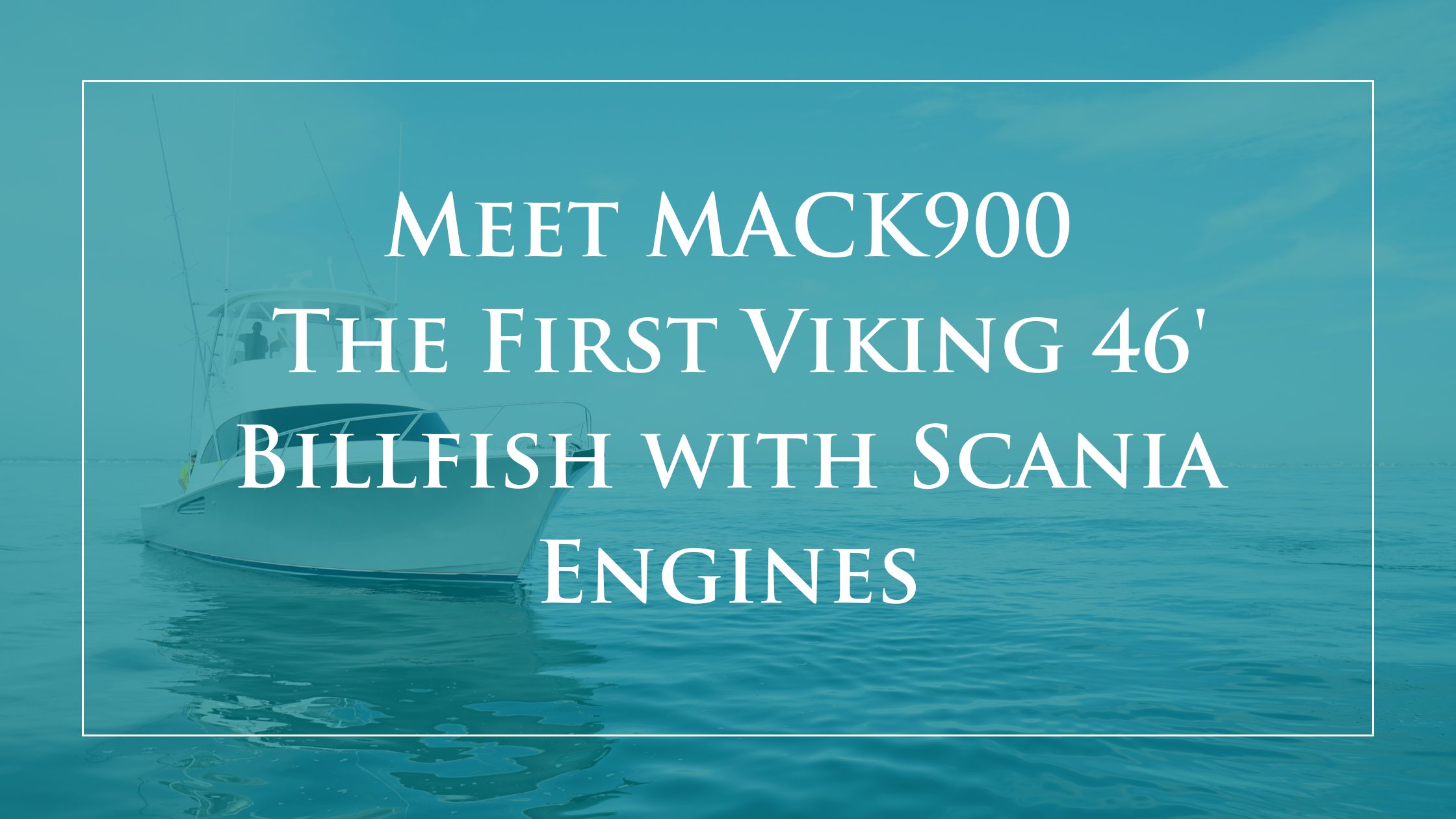 Meet MACK900- The First Viking 46′ Billfish with Scania Engines