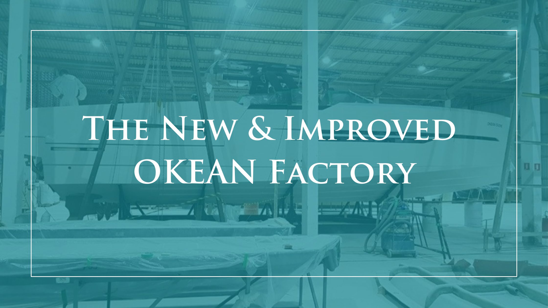 The New and Improved OKEAN Yachts’ Factory