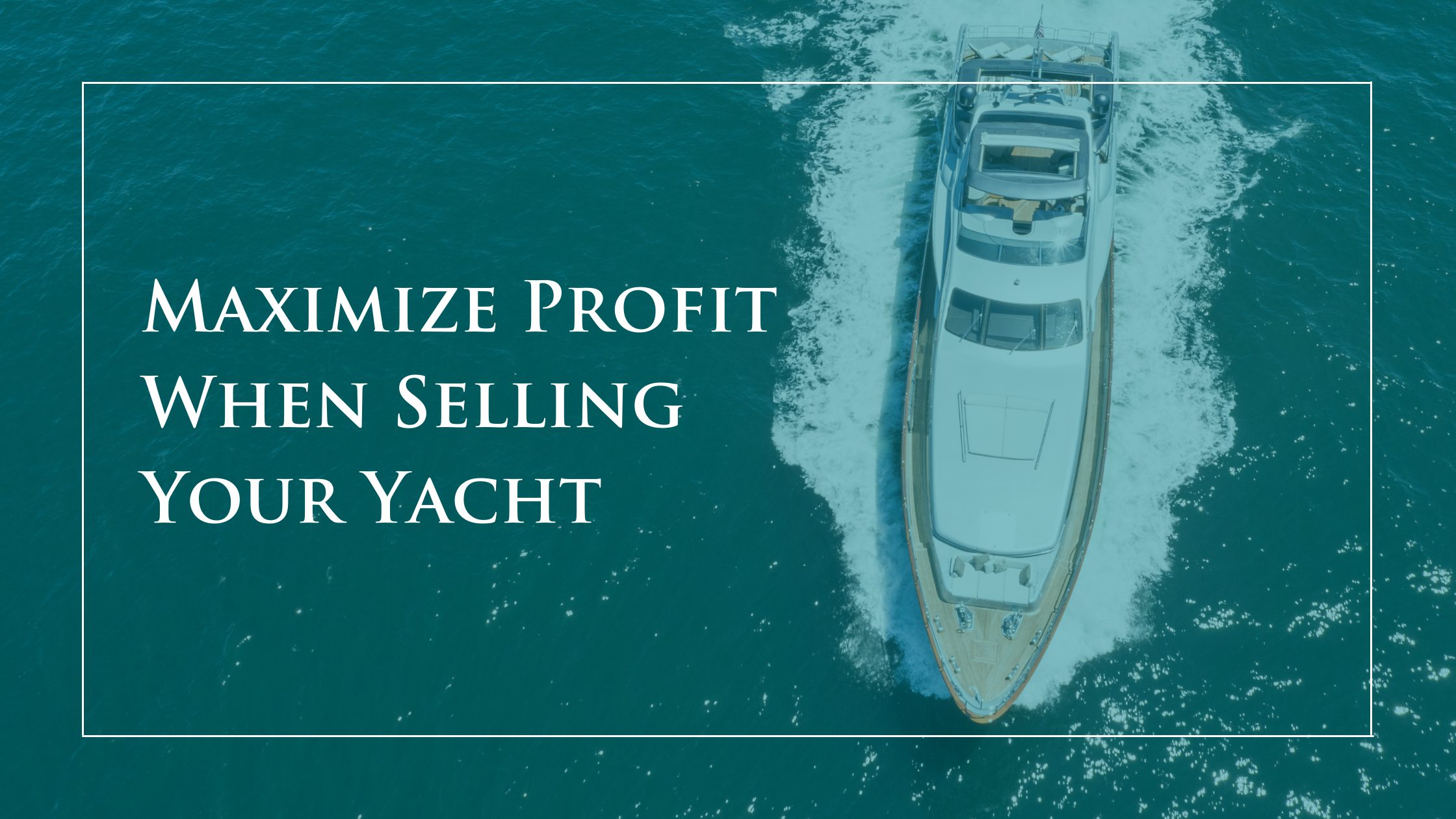 How to Maximize Profit When Selling Your Yacht