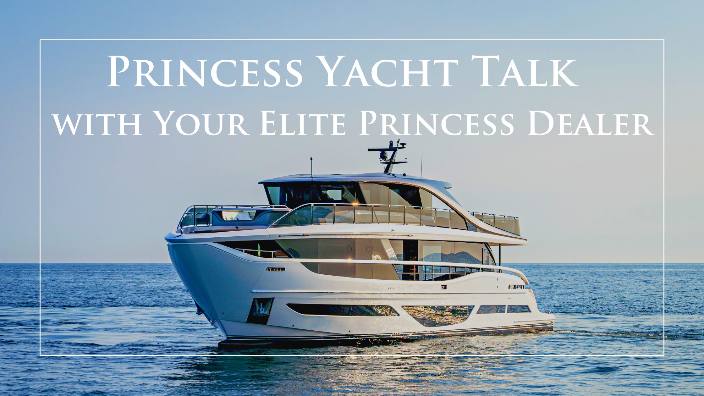 Princess Yacht Talk with Your Elite Princess Dealer 