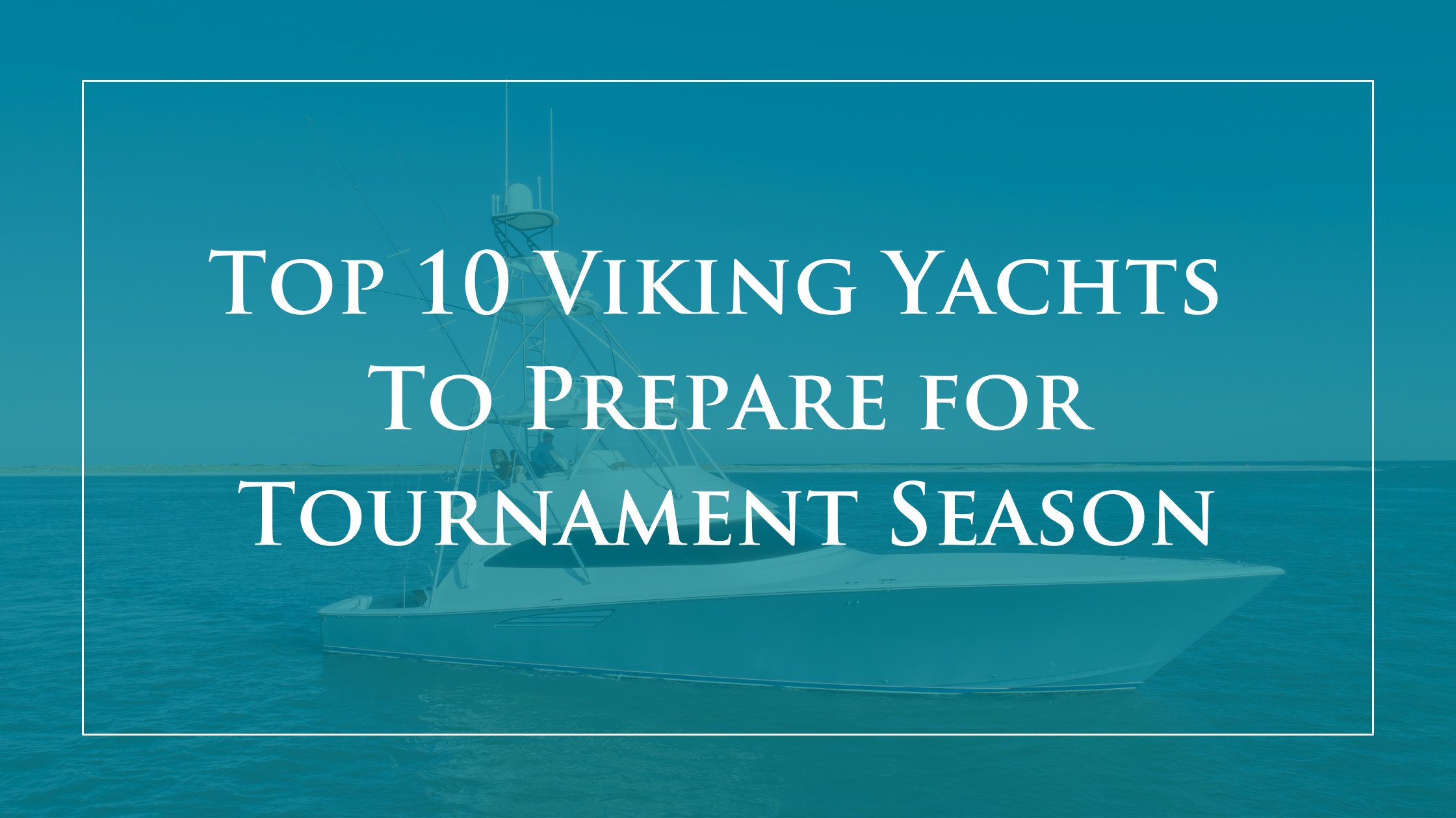 HMY’s Top 10 Viking Sportfishing Yachts to Prepare for Tournament Season