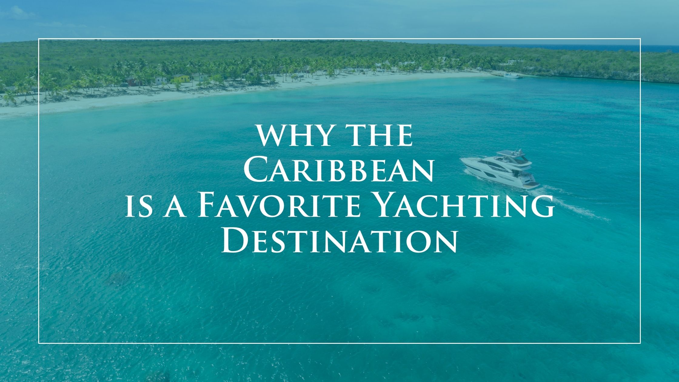 5 Reasons the Caribbean is a Favorite Yachting Destination