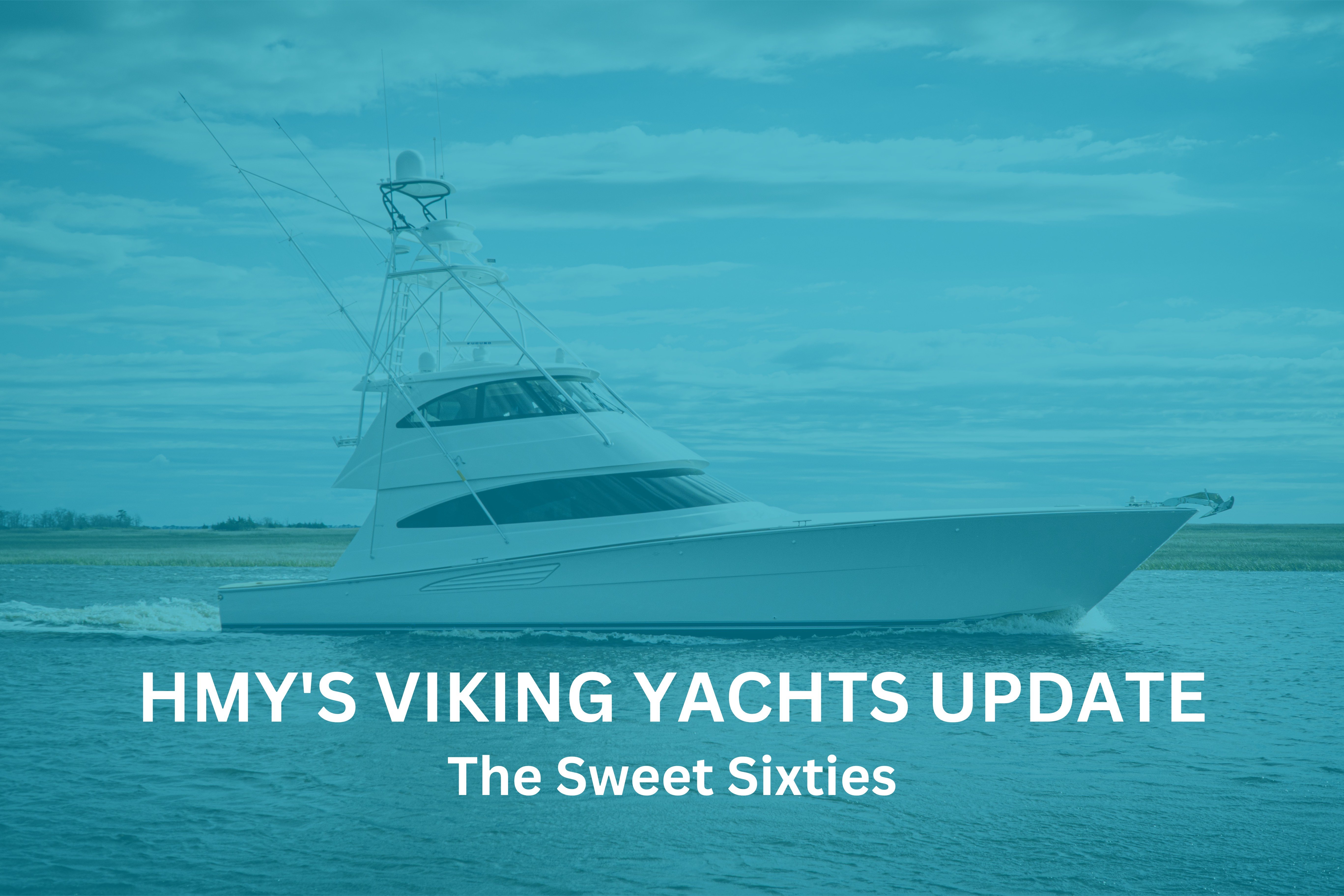HMY’s Viking Yachts Update: The Sweet Sixties