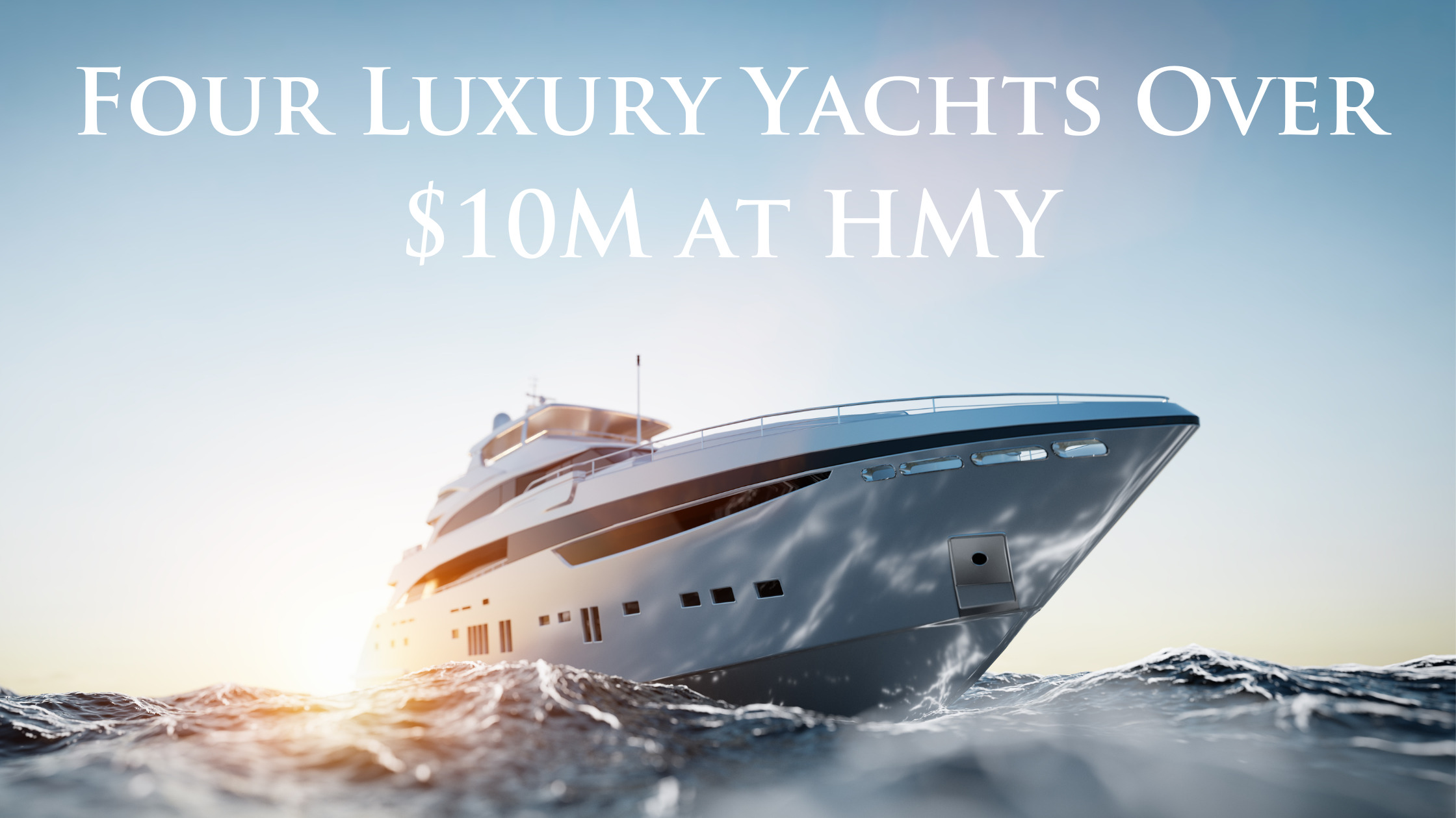 Four $10M+ Luxury Yachts for Sale at HMY